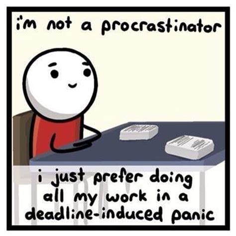 I am not a procrastinator; I just prefer doing things later